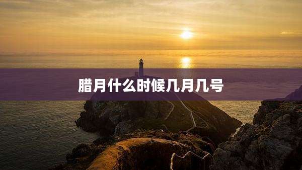 腊月什么时候几月几号