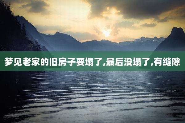 梦见老家的旧房子要塌了,最后没塌了,有缝隙