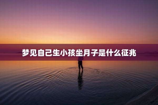 梦见自己生小孩坐月子是什么征兆