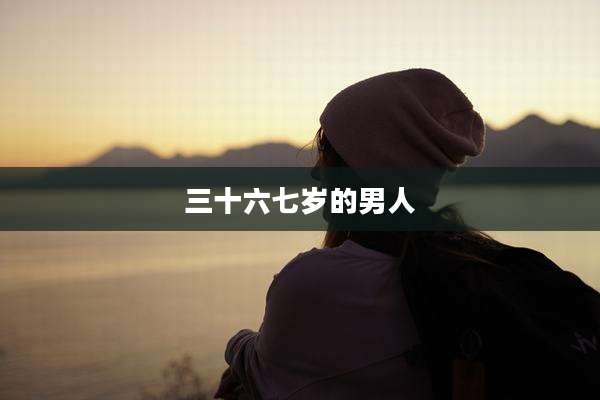 三十六七岁的男人