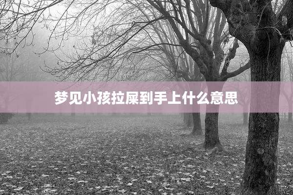 梦见小孩拉屎到手上什么意思