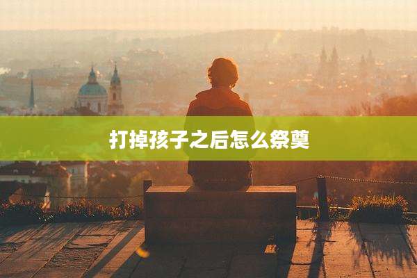 打掉孩子之后怎么祭奠