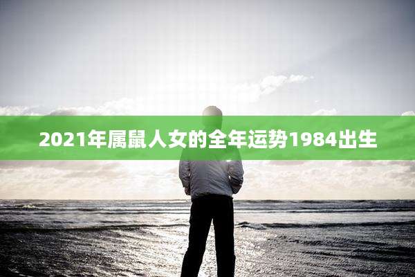 2021年属鼠人女的全年运势1984出生