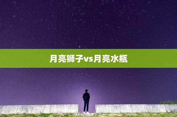 月亮狮子vs月亮水瓶