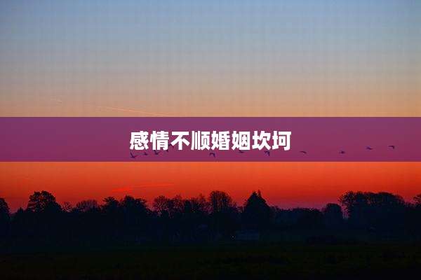 感情不顺婚姻坎坷