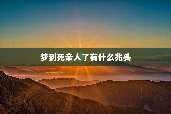 梦到死亲人了有什么兆头