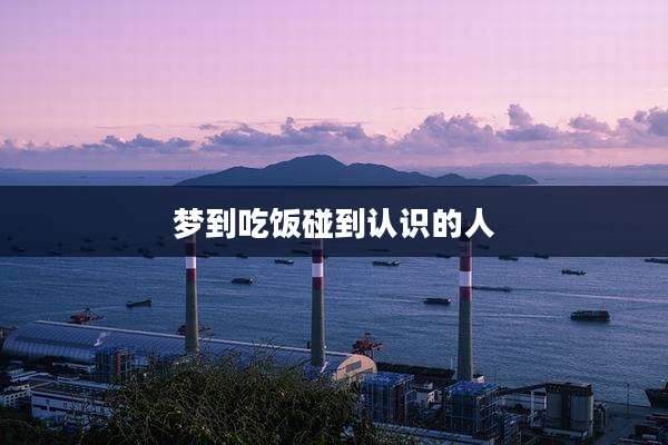 梦到吃饭碰到认识的人