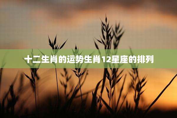十二生肖的运势生肖12星座的排列
