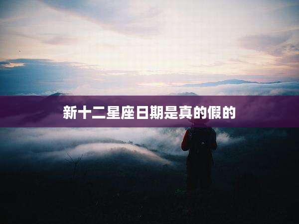 新十二星座日期是真的假的