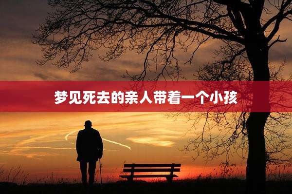 梦见死去的亲人带着一个小孩