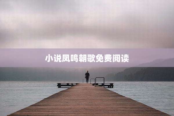 小说凤鸣朝歌免费阅读