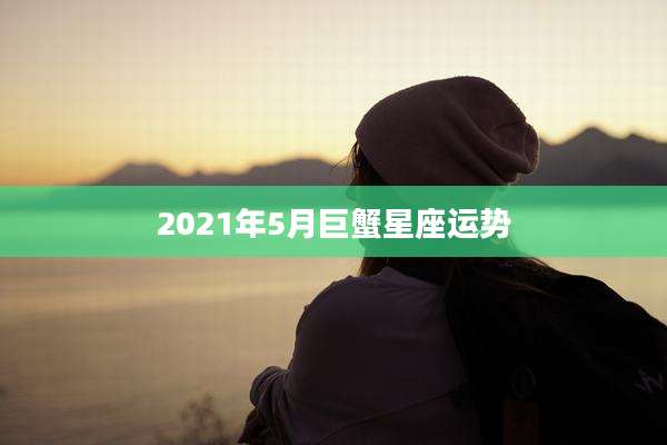 2021年5月巨蟹星座运势