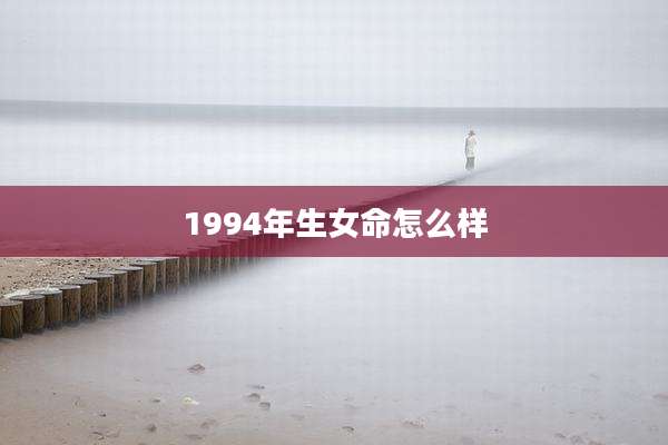 1994年生女命怎么样