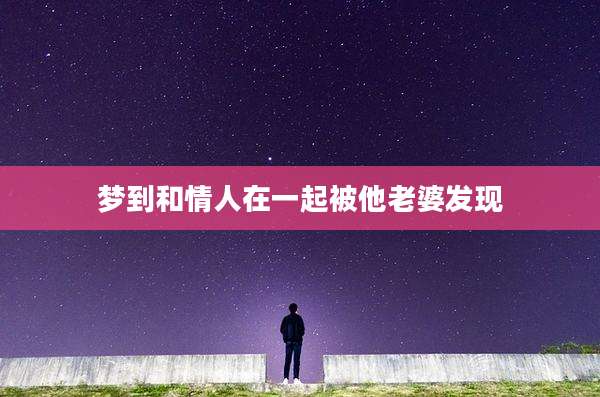 梦到和情人在一起被他老婆发现