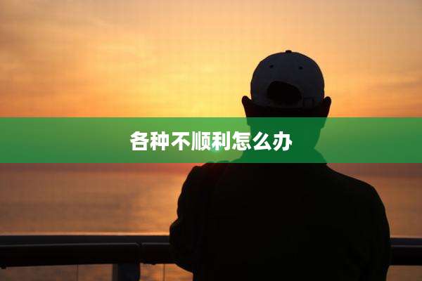 各种不顺利怎么办
