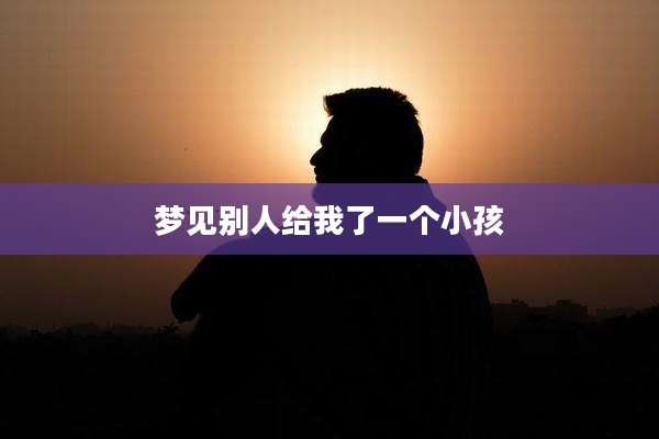 梦见别人给我了一个小孩