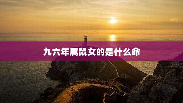 九六年属鼠女的是什么命