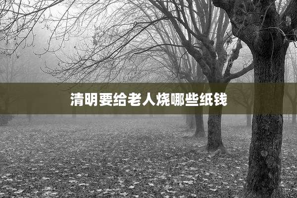 清明要给老人烧哪些纸钱