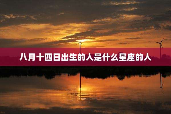 八月十四日出生的人是什么星座的人
