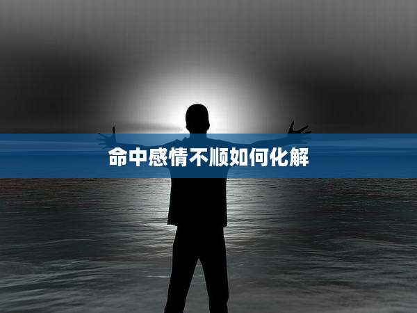 命中感情不顺如何化解