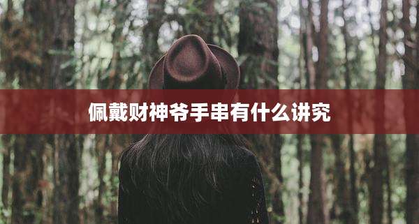 佩戴财神爷手串有什么讲究