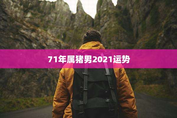 71年属猪男2021运势