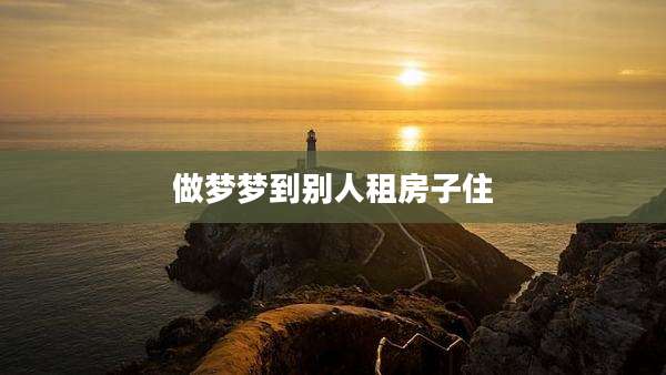 做梦梦到别人租房子住