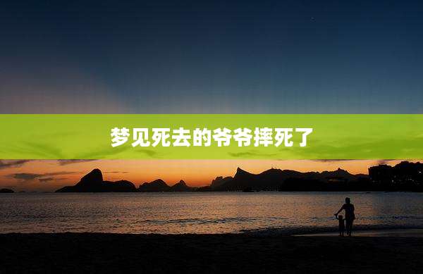 梦见死去的爷爷摔死了