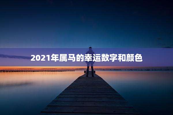 2021年属马的幸运数字和颜色