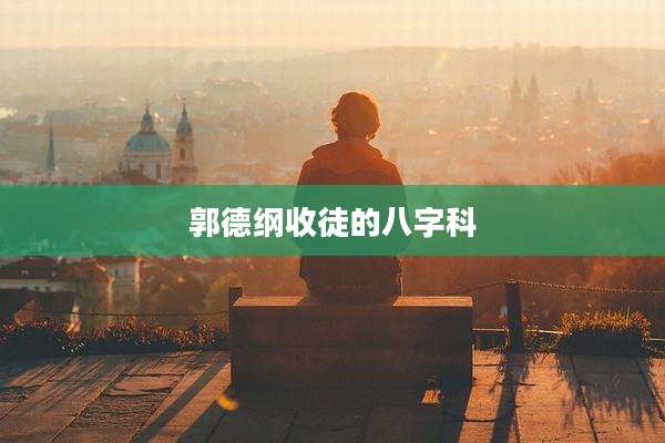 郭德纲收徒的八字科