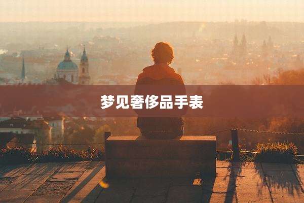 梦见奢侈品手表