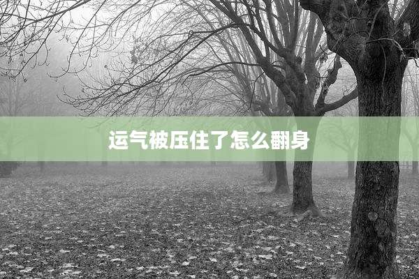 运气被压住了怎么翻身