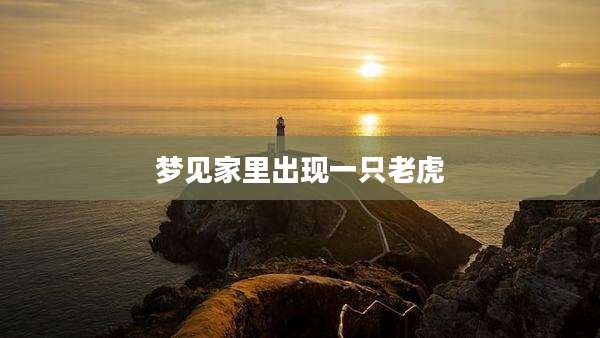 梦见家里出现一只老虎