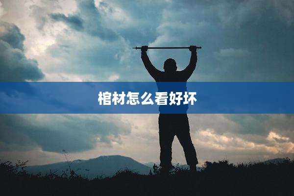 棺材怎么看好坏