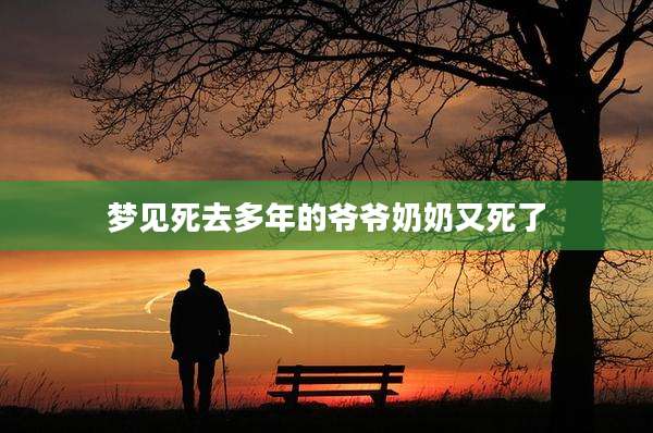 梦见死去多年的爷爷奶奶又死了
