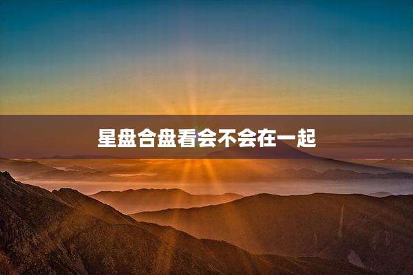 星盘合盘看会不会在一起