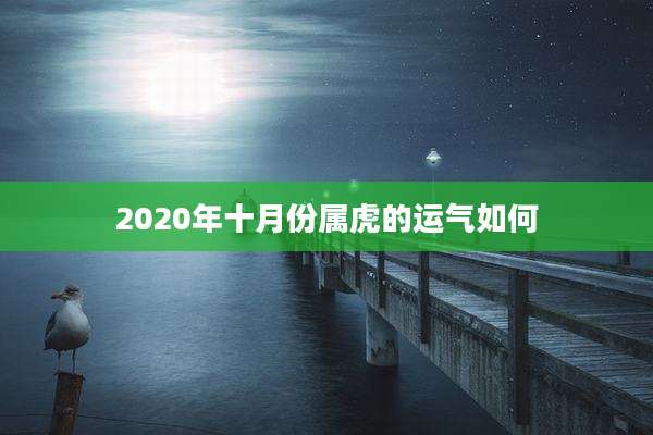 2020年十月份属虎的运气如何