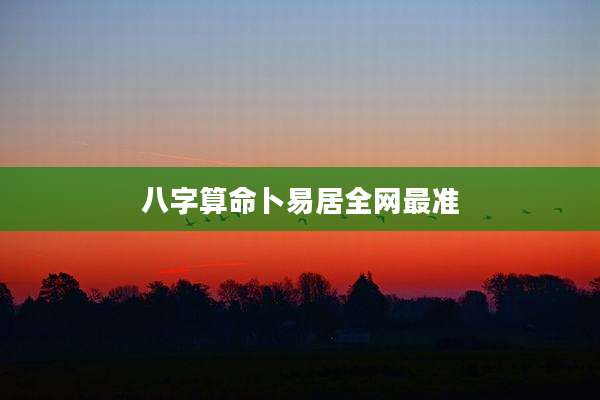 八字算命卜易居全网最准