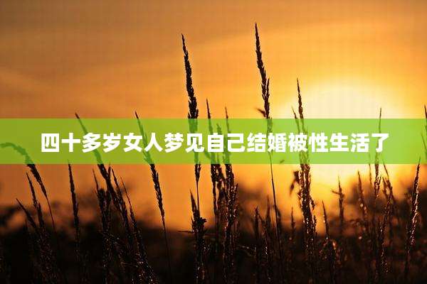 四十多岁女人梦见自己结婚被性生活了