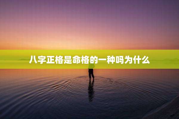 八字正格是命格的一种吗为什么
