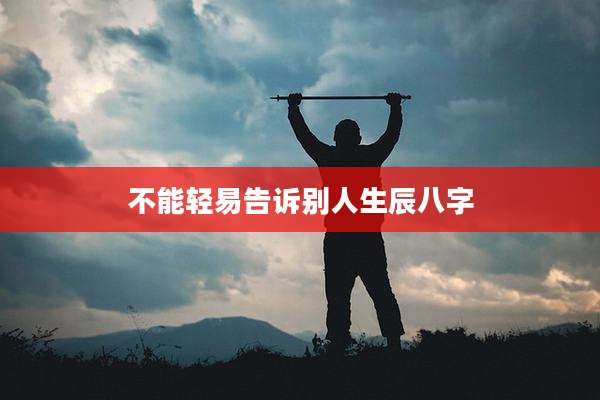 不能轻易告诉别人生辰八字