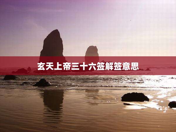 玄天上帝三十六签解签意思