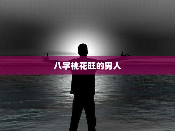 八字桃花旺的男人
