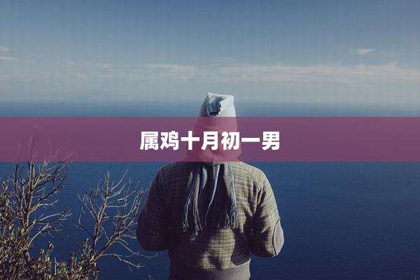 属鸡十月初一男