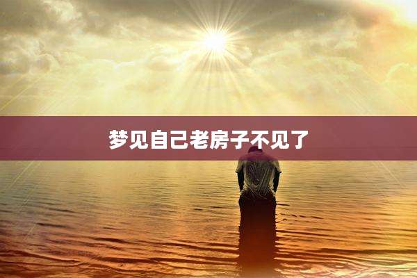梦见自己老房子不见了