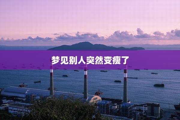梦见别人突然变瘦了