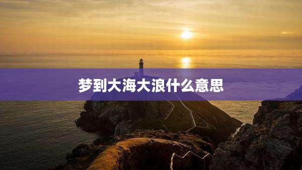 梦到大海大浪什么意思