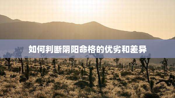如何判断阴阳命格的优劣和差异