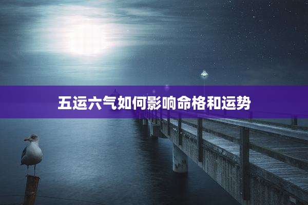 五运六气如何影响命格和运势