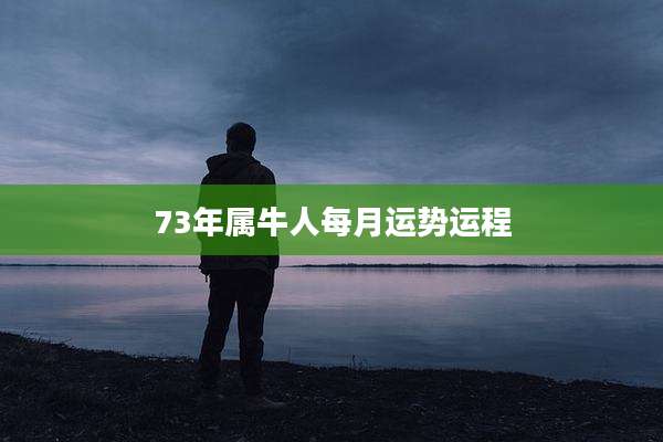 73年属牛人每月运势运程